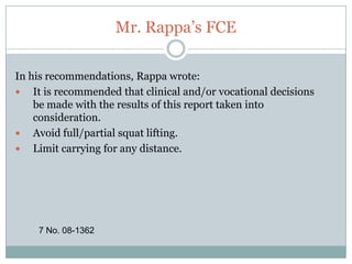 Why are we in Court?“Ms. Leger argues that Dr. Chmell discounted the recommended limitation in the FCE because it was based on Ms. Leger’s subjective complaints of pain as opposed to any identifiable physiological source. She further argues that this court’s decision in Hawkins v. First Union Corp,. 326 F.3d 914 (7th Cir. 2003), established that complaints of pain cannot be dismissed out of hand because they are subjective. We agree.”21 No. 08-1362