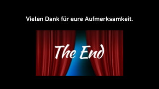 Vielen Dank für eure Aufmerksamkeit.
 