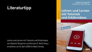 Literaturtipp
Lehren und Lernen mit Tutorials und Erklärvideos
von Stephan Dorgerloh und Karsten D. Wolf (Hrsg.)
erschienen am 8. April 2020 im Beltz-Verlag
 