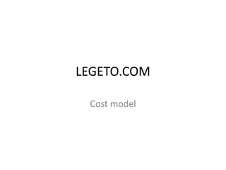 LEGETO.COM

 Cost model
 