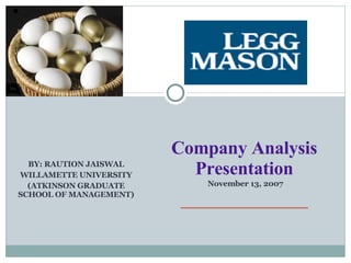 BY: RAUTION JAISWAL WILLAMETTE UNIVERSITY (ATKINSON GRADUATE SCHOOL OF MANAGEMENT) Company Analysis Presentation   November 13, 2007 ______________ 