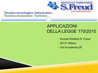 APPLICAZIONI
DELLA LEGGE 170/2010
 Scuola Paritaria S. Freud
 20131 Milano
 Via Accademia,26
 