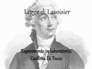 Legge di Lavoisier
Esperimento in laboratorio,
Carlotta Di Tecco
 