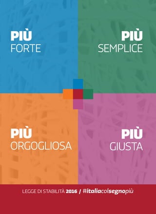orgogliosa giusta
più più
forte semplice
più più
legge di Stabilità 2016 / #italiacolsegnopiù
 