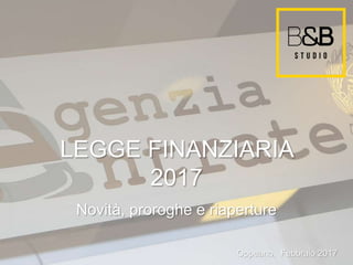LEGGE FINANZIARIA
2017
Novità, proroghe e riaperture
Oppeano, Febbraio 2017
 
