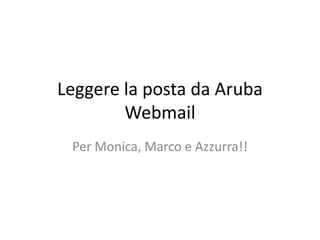Leggere la posta da Aruba
Webmail
Per Monica, Marco e Azzurra!!

 