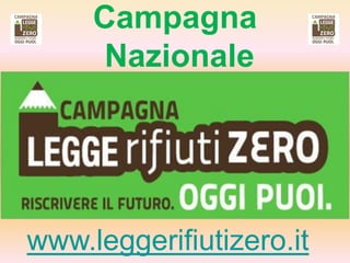 Campagna
      Nazionale




www.leggerifiutizero.it
 