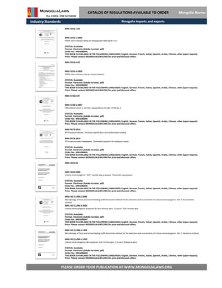 Industry Standards
CATALOG OF REGULATIONS AVAILABLE TO ORDER Mongolia Norms
MNS 5316.4:03
MNS 5316-4:2003
EWSD тоон станцын у рь д ч илсан хэмжилт
STATUS: Available
Format: Electronic (Adobe Acrobat, pdf)
Order No.: MN3286843
THIS BOOK IS AVAILABLE IN THE FOLLOWING LANGUAGES: English, German, French, Italian, Spanish, Arabic, Chinese, other (upon request).
Price: Please contact MONGOLIALAWS.ORG for price and discount offers.
MNS 5316.1:03
MNS 5316-1:2003
EWSD тоон станцын өгөгд өл зохицуулалт хийх аргач л а л
STATUS: Available
Format: Electronic (Adobe Acrobat, pdf)
Order No.: MN3286842
THIS BOOK IS AVAILABLE IN THE FOLLOWING LANGUAGES: English, German, French, Italian, Spanish, Arabic, Chinese, other (upon request).
Price: Please contact MONGOLIALAWS.ORG for price and discount offers.
Mongolia imports and exports
MNS 5728.6:07
MNS 5728-6:2007
Helicobacter pylori эс рэг бие тодорхойлох anti-IgG- ELISA арг а
STATUS: Available
Format: Electronic (Adobe Acrobat, pdf)
Order No.: MN3286844
THIS BOOK IS AVAILABLE IN THE FOLLOWING LANGUAGES: English, German, French, Italian, Spanish, Arabic, Chinese, other (upon request).
Price: Please contact MONGOLIALAWS.ORG for price and discount offers.
MNS 6473:2014
IPTV terminal devices. Technical specification and conformance testing
MNS 6473:2014
IPTV хэрэглэгчийн төхөөрөмж. Техникийн үзүүлэлт ба тохирлын сорил
STATUS: Available
Format: Electronic (Adobe Acrobat, pdf)
Order No.: MN3286845
THIS BOOK IS AVAILABLE IN THE FOLLOWING LANGUAGES: English, German, French, Italian, Spanish, Arabic, Chinese, other (upon request).
Price: Please contact MONGOLIALAWS.ORG for price and discount offers.
MNS 5654:06
MNS 5654:2006
Listeria monocytogenes “AUF” омгийн амь д вакцин. Техникийн шаа рдлага
STATUS: Available
Format: Electronic (Adobe Acrobat, pdf)
Order No.: MN3286846
THIS BOOK IS AVAILABLE IN THE FOLLOWING LANGUAGES: English, German, French, Italian, Spanish, Arabic, Chinese, other (upon request).
Price: Please contact MONGOLIALAWS.ORG for price and discount offers.
MNS ISO 11290.2:2000
Microbiology of food and animal feeding stuffs Horizontal method for the detection and enumeration of Listeria monocytogenes. Part 2: Enumeration
method
MNS ISO 11290-2:2000
Listeria monocytogenes илрүүлэх ба тоог тогтоох арга- 2-р хэсэг: Тоог тогтоох арга
STATUS: Available
Format: Electronic (Adobe Acrobat, pdf)
Order No.: MN3286847
THIS BOOK IS AVAILABLE IN THE FOLLOWING LANGUAGES: English, German, French, Italian, Spanish, Arabic, Chinese, other (upon request).
Price: Please contact MONGOLIALAWS.ORG for price and discount offers.
MNS ISO 11290.1:1999
Microbiology of food and animal feeding stuffs Horizontal method for the detection and enumeration of Listeria monocytogenes. Part 1: Detection method
MNS ISO 11290-1:1999
PLEASE ORDER YOUR PUBLICATION AT WWW.MONGOLIALAWS.ORG
Listeria monocytogenes-ийг илрүүлэх, тоог тогтоох арга. 1-р хэсэг: Илрүүлэх арга
STATUS: Available
Format: Electronic (Adobe Acrobat, pdf)
THIS BOOK IS AVAILABLE IN THE FOLLOWING LANGUAGES: English, German, French, Italian, Spanish, Arabic, Chinese, other (upon request).
Price: Please contact MONGOLIALAWS.ORG for price and discount offers.
Order No.: MN3286848
 