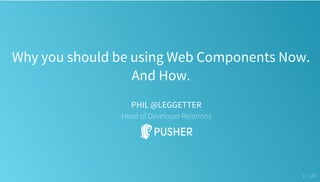 Why you should be using Web Components Now.
And How.
PHIL @LEGGETTER
Head of Developer Relations
1 / 157
 