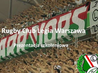 Rugby Club Legia Warszawa
   Prezentacja szkoleniowa
 