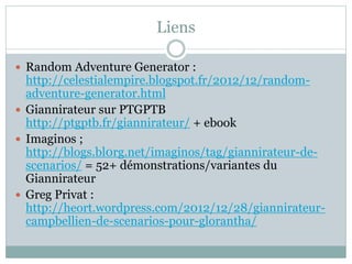 Liens
 Random Adventure Generator :
http://celestialempire.blogspot.fr/2012/12/random-
adventure-generator.html
 Giannir...