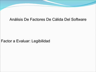 Análisis De Factores De Cálida Del Software Factor a Evaluar: Legibilidad 