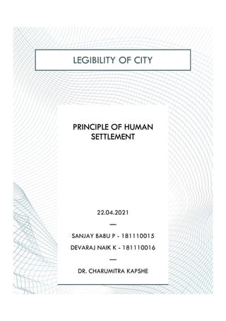 LEGIBILITY OF CITY
PRINCIPLE OF HUMAN
SETTLEMENT
22.04.2021
—
SANJAY BABU P - 181110015
DEVARAJ NAIK K - 181110016
—
DR. CHARUMITRA KAPSHE
 