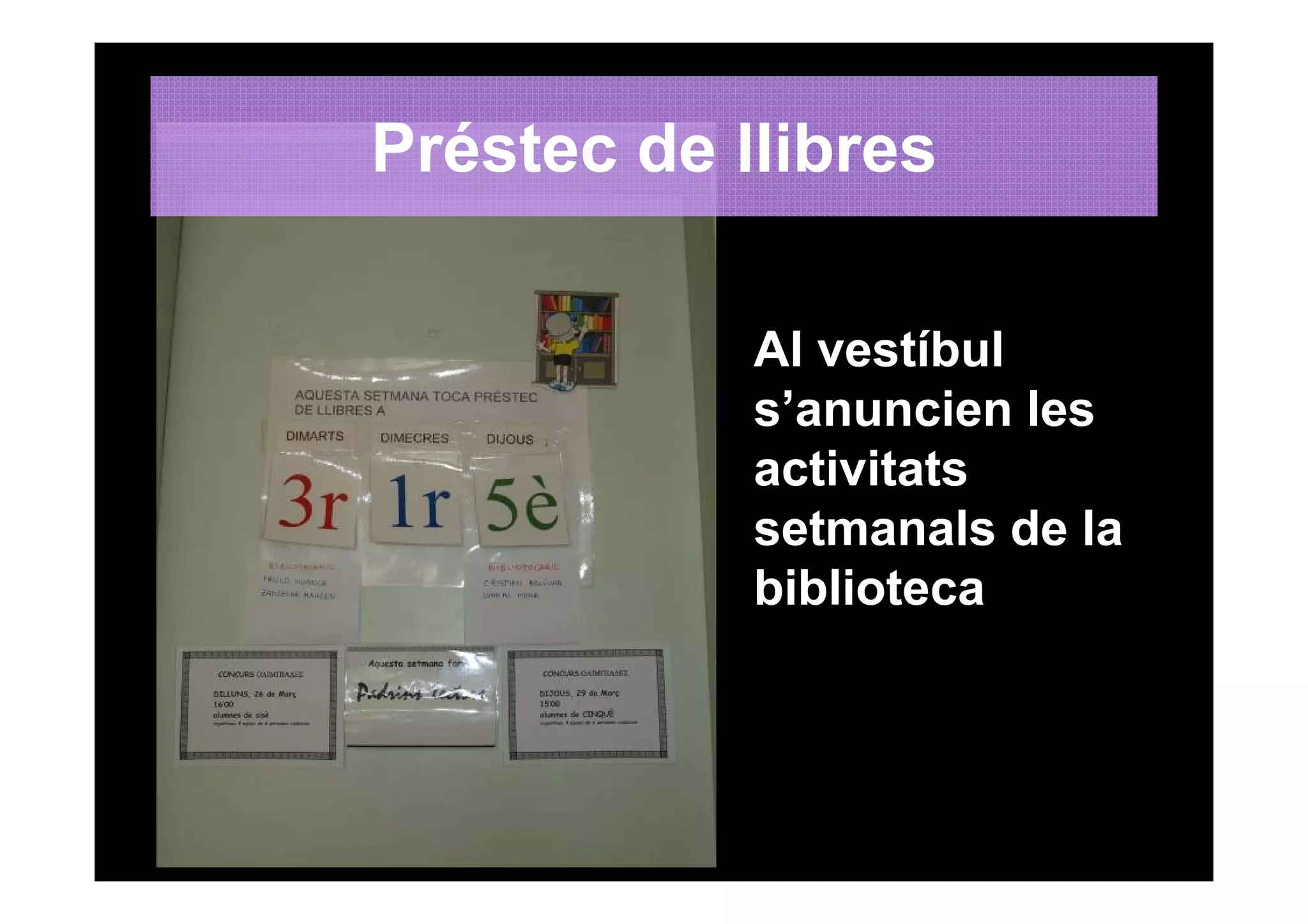 Préstec de llibres

            Al vestíbul
            s’anuncien les
            activitats
            setmanals de la
            biblioteca
 