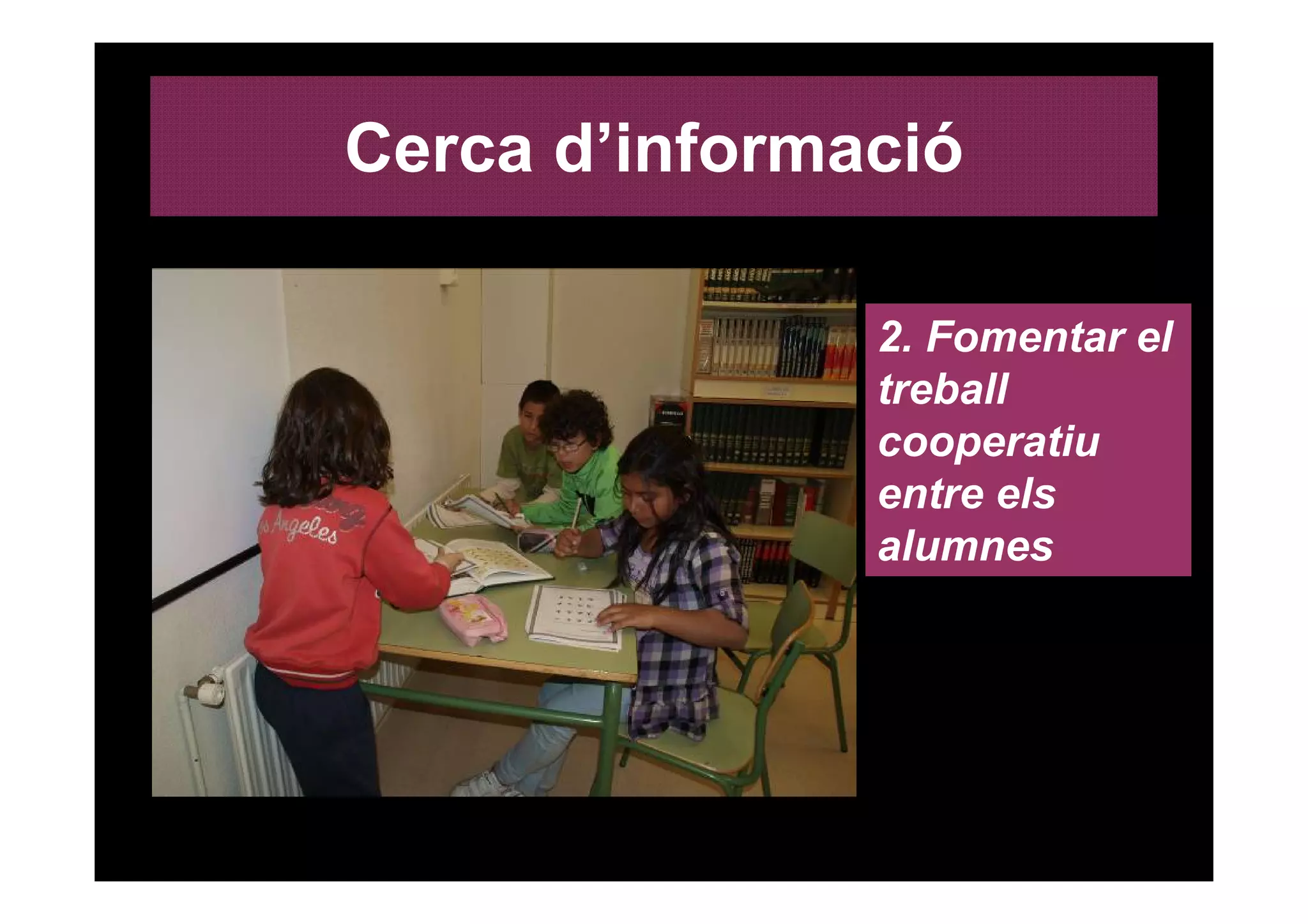 Cerca d’informació

               2. Fomentar el
               treball
               cooperatiu
               entre els
               alumnes
 