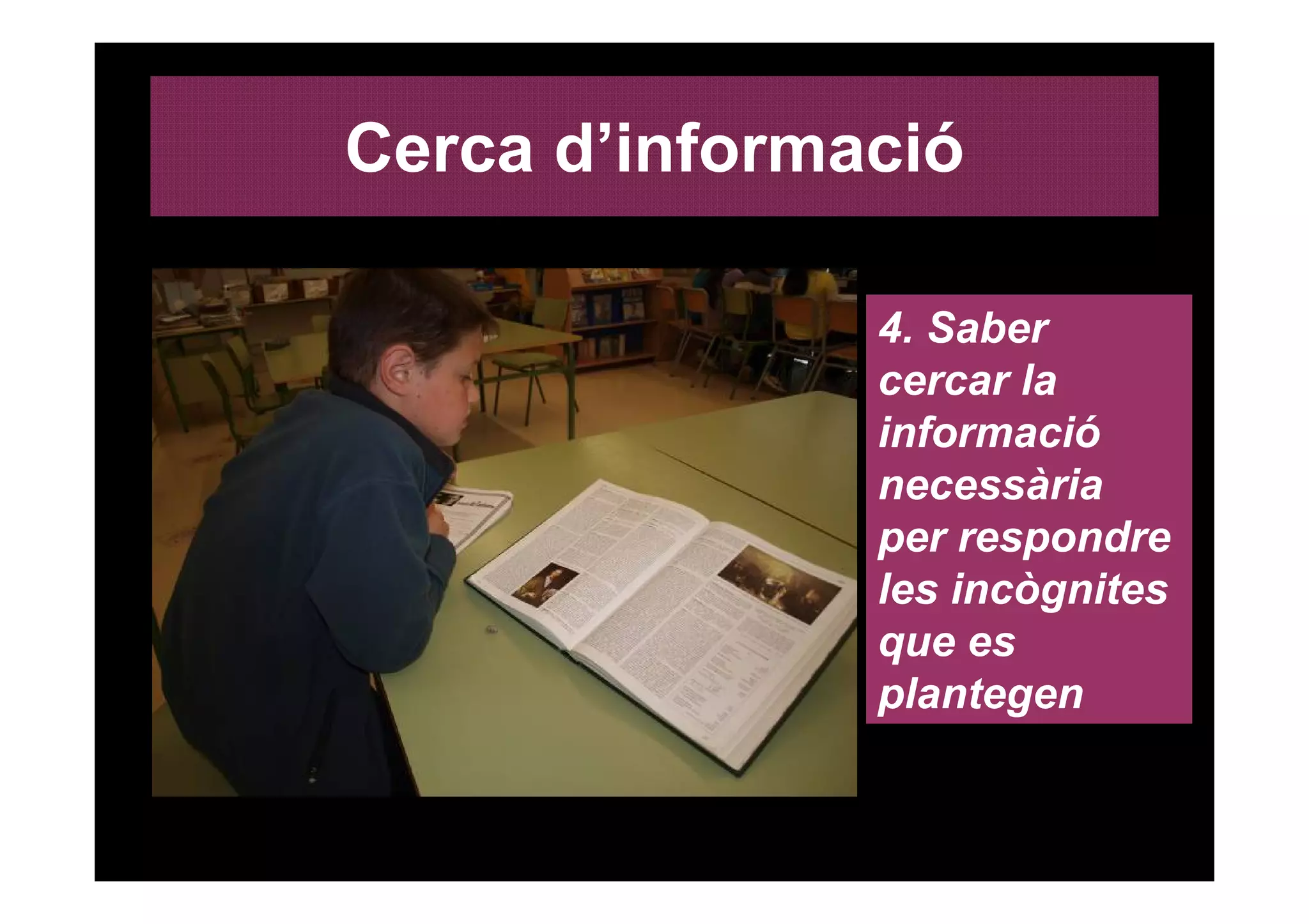 Cerca d’informació

               4. Saber
               cercar la
               informació
               necessària
               per respondre
               les incògnites
               que es
               plantegen
 