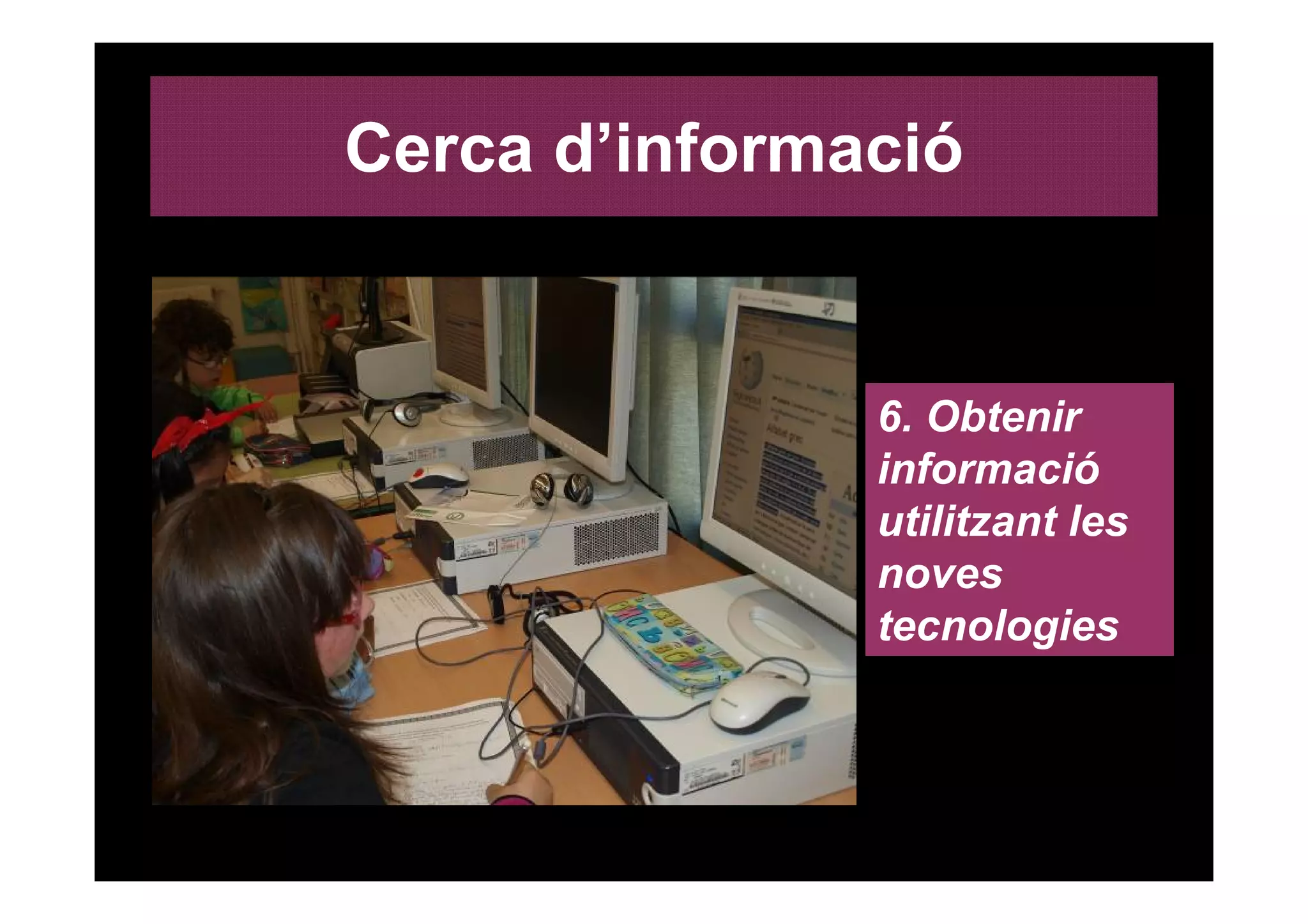 Cerca d’informació


               6. Obtenir
               informació
               utilitzant les
               noves
               tecnologies
 