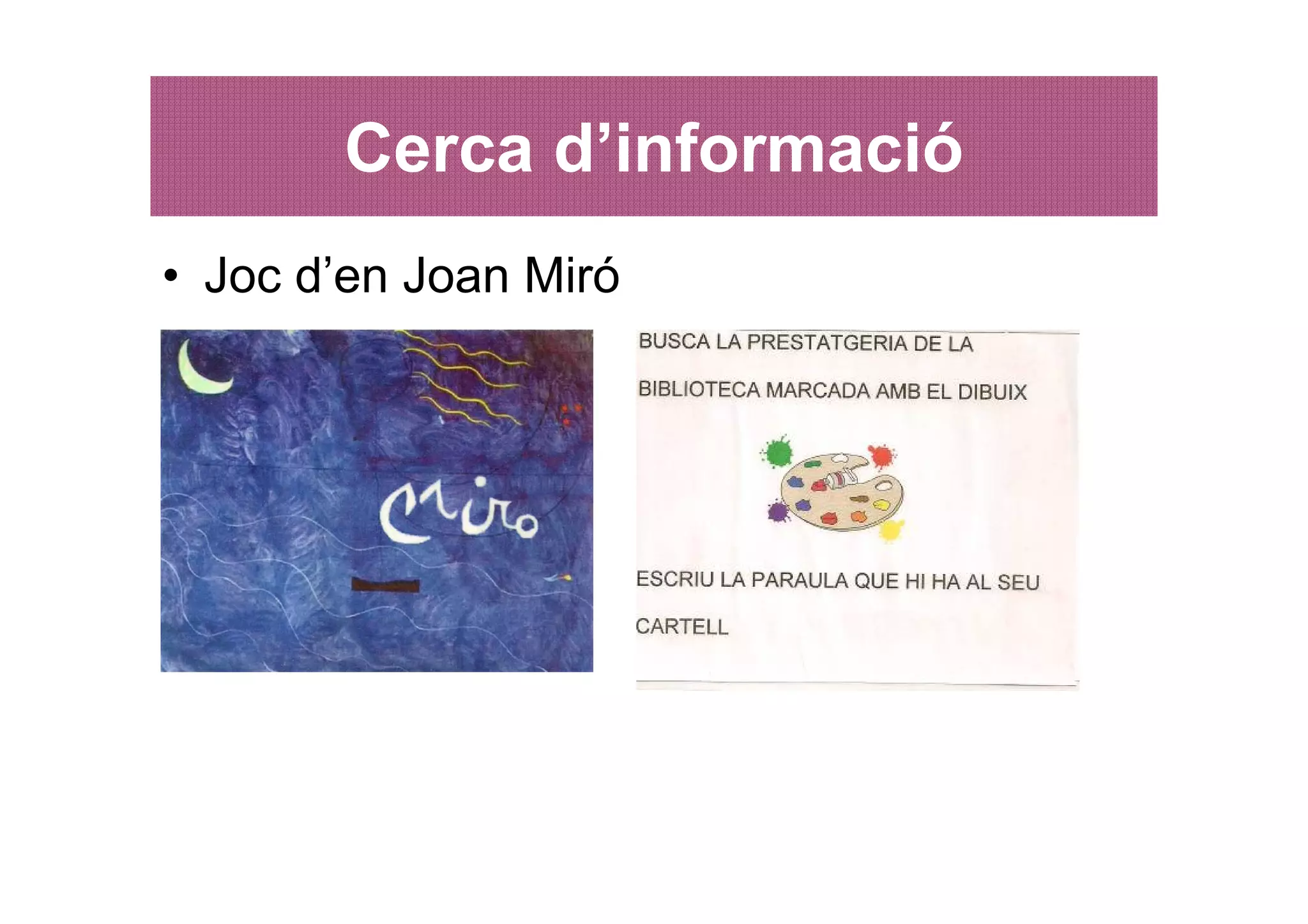 Cerca d’informació
• Joc d’en Joan Miró
 