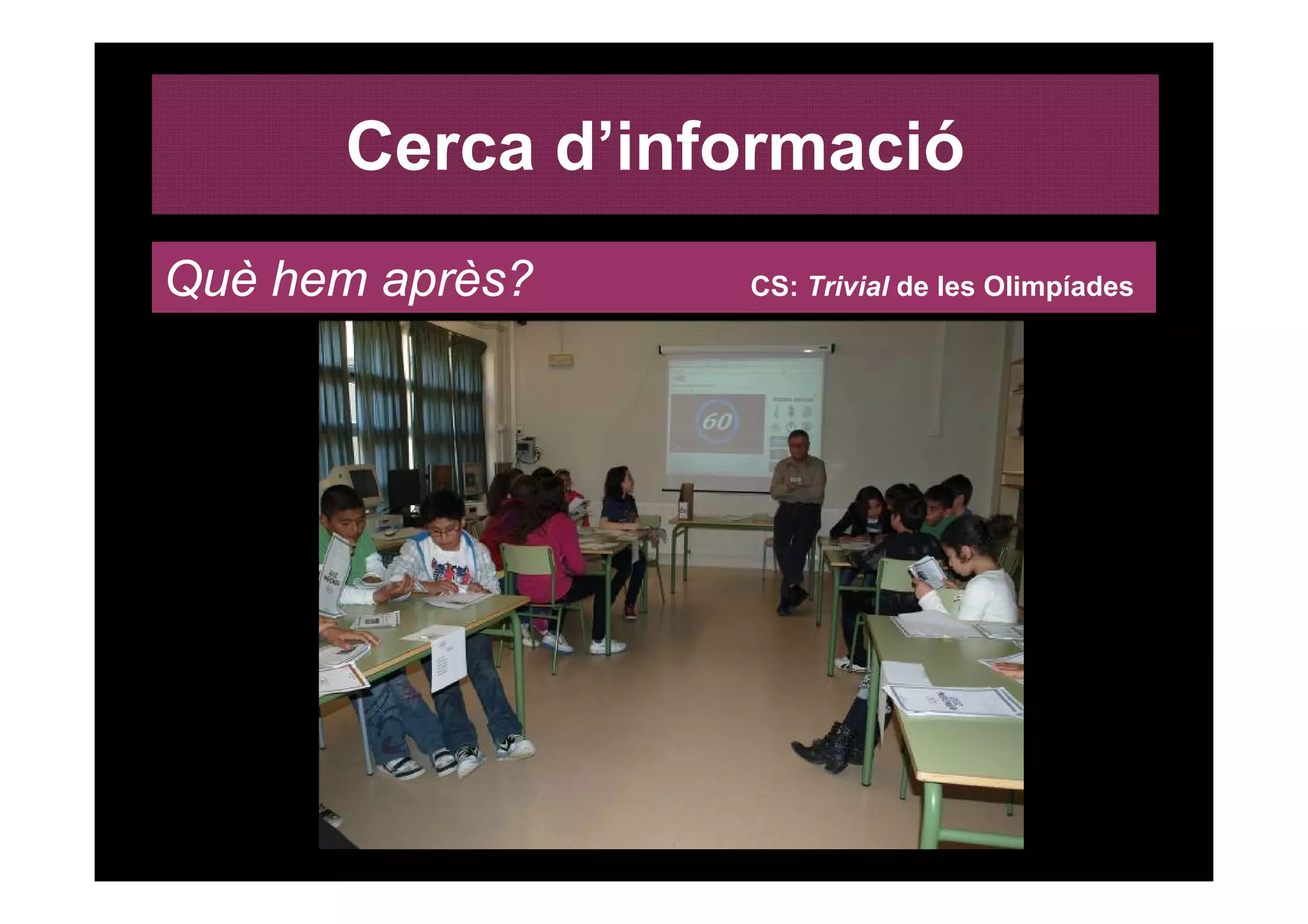 Cerca d’informació
Què hem après?   CS: Trivial de les Olimpíades
 