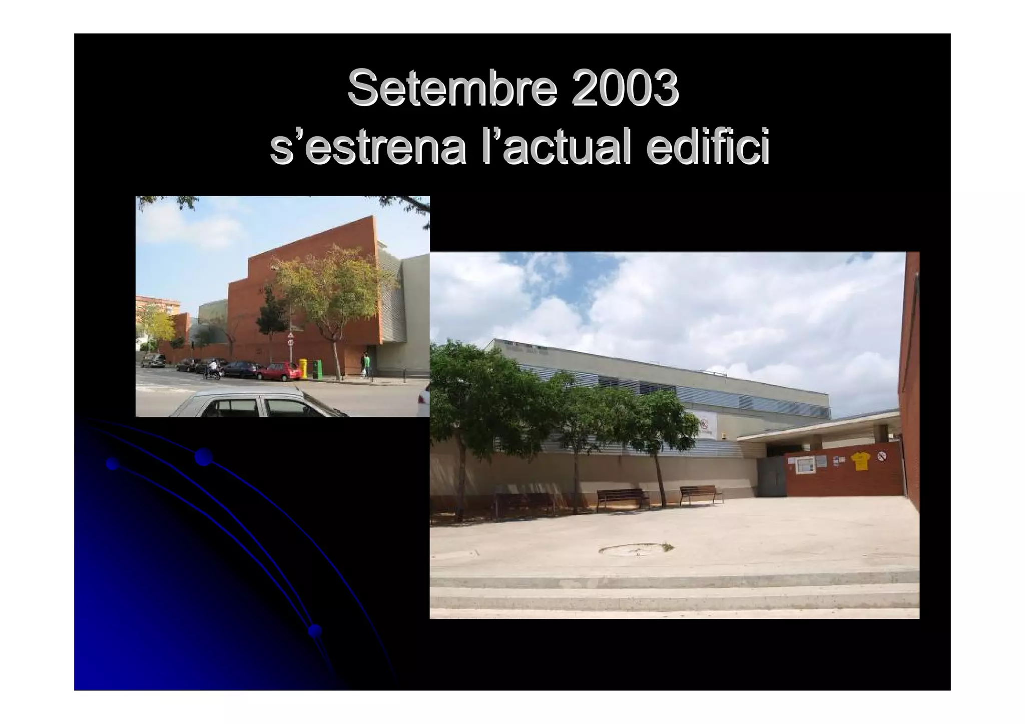 Setembre 2003
s’estrena l’actual edifici
 