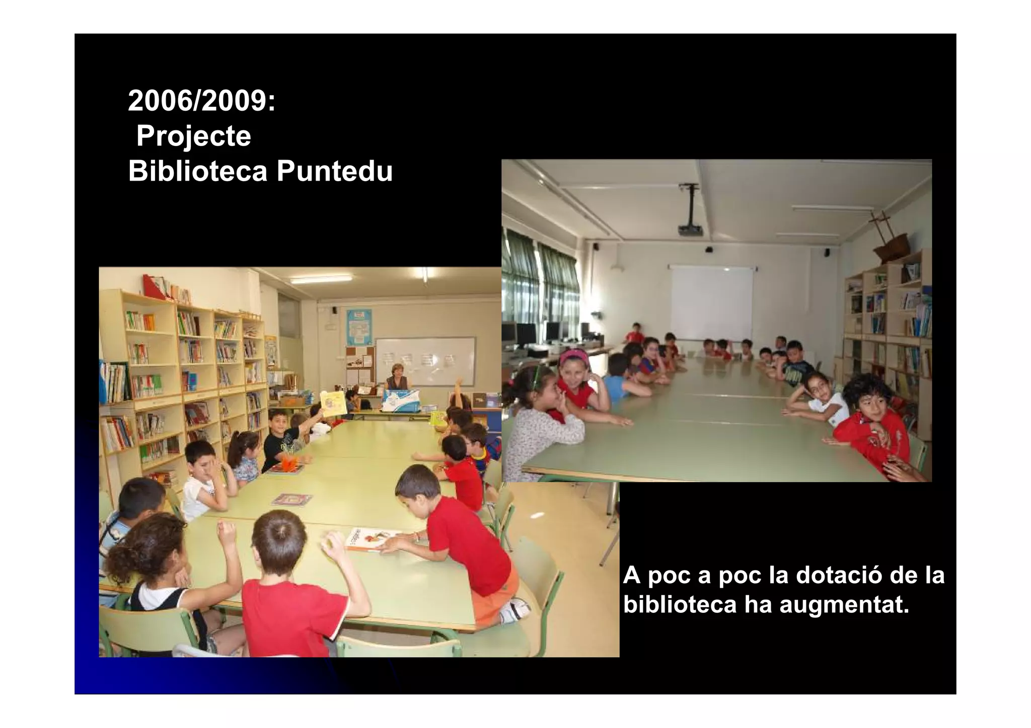 2006/2009:
Projecte
Biblioteca Puntedu




                     A poc a poc la dotació de la
                     biblioteca ha augmentat.
 