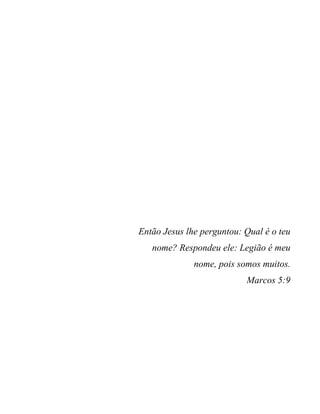 Então Jesus lhe perguntou: Qual é o teu
nome? Respondeu ele: Legião é meu
nome, pois somos muitos.
Marcos 5:9
 