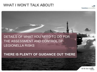 WHAT I WON’T TALK ABOUT! DETAILS OF WHAT YOU NEED TO DO FOR THE ASSESSMENT AND CONTROL OF LEGIONELLA RISKS THERE IS PLENTY OF GUIDANCE OUT THERE 