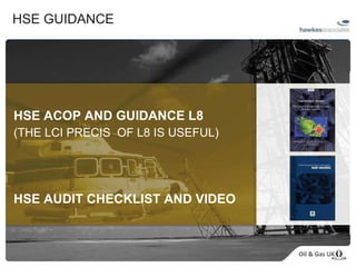 HSE GUIDANCE HSE ACOP AND GUIDANCE L8   (THE LCI PRECIS  OF L8 IS USEFUL) HSE AUDIT CHECKLIST AND VIDEO 