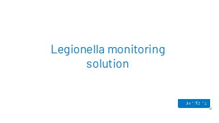 Legionella monitoring
solution
 