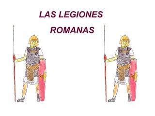 LAS LEGIONES
ROMANAS
 