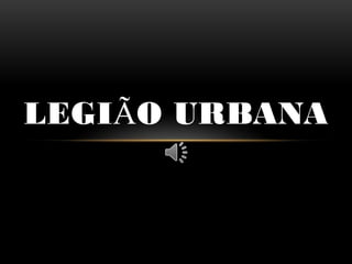 LEGIÃO URBANA

 