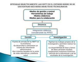 Integrar didácticamente las NNTT en el entorno donde no se encuentran recursos didácticos tecnológicosMedios de gestión y control