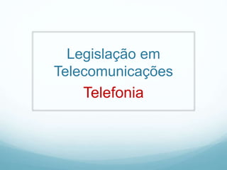 Legislação em 
Telecomunicações 
Telefonia 
 