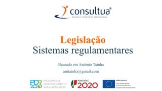 Legislação
Sistemas regulamentares
Baseado em António Tainha
amtainha@gmail.com
 