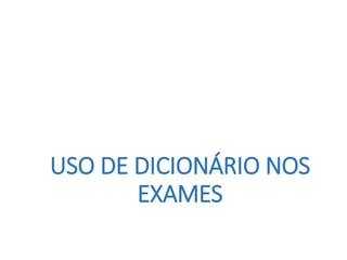 USO DE DICIONÁRIO NOS
EXAMES
 