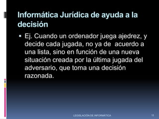 Informática Jurídica de ayuda a la decisiónInteligencia Artificial: es el estudio de facultades mentales, a través del uso de modelos computacionales.   Conformación del Sistema Experto:Los HechosLa Heunística9LEGISLACIÓN DE INFORMÁTICA