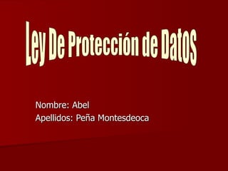 Nombre: Abel Apellidos: Peña Montesdeoca Ley De Protección de Datos 