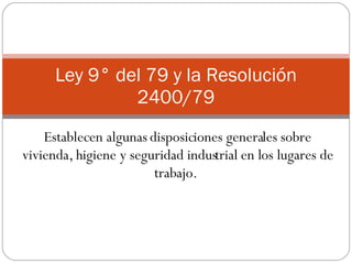 Establecen algunas disposiciones generales sobre vivienda, higiene y seguridad industrial en los lugares de trabajo.  Ley 9° del 79 y la Resolución 2400/79 