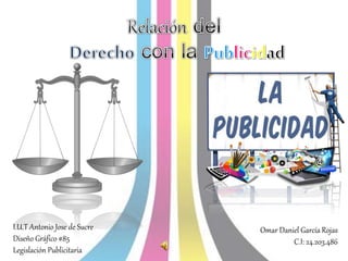 I.U.T Antonio Jose de Sucre
Diseño Gráfico #85
Legislación Publicitaria
Omar Daniel García Rojas
C.I: 24.203.486
 