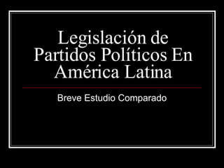 Legislación de Partidos Políticos En América Latina Breve Estudio Comparado 