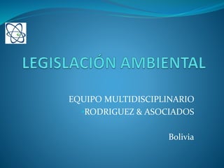 EQUIPO MULTIDISCIPLINARIO
•RODRIGUEZ & ASOCIADOS
Bolivia
 