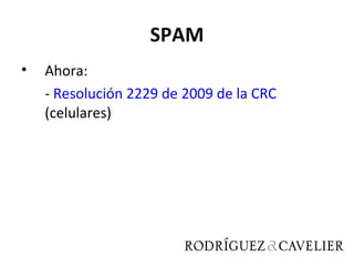 SPAM
•   Ahora:
    - Resolución 2229 de 2009 de la CRC
    (celulares)
 