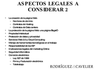 ASPECTOS LEGALES A CONSIDERAR 2 La creación de la página Web Nombres de dominio Contratos de Hosting Contratos de Data centers La protección de la página Web: una página “legal” Propiedad Intelectual Protección de datos y privacidad Servicios Web 2.0 y Cloud Computing Manejo de herramientas tecnológicas en el trabajo Responsabilidad de los ISP Implicaciones legales del marketing Online Seguridad informática Comercio electrónico Ley 527 de 1999 Firma y Facturación electrónica Teletrabajo 