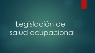 Legislación de
salud ocupacional
 