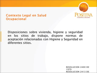 Disposiciones sobre vivienda, higiene y seguridad en los sitios de trabajo, dispone normas de aceptación relacionadas con Higiene y Seguridad en diferentes sitios. Contexto Legal en Salud Ocupacional RESOLUCION 2400 DE 1979 RESOLUCION 2413 DE 1979 