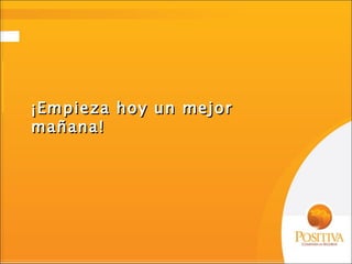 ¡Empieza hoy un mejor mañana! 