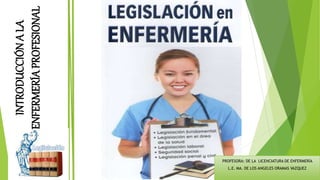 INTRODUCCIÓNALA
ENFERMERÍAPROFESIONAL
PROFESORA: DE LA LICENCIATURA DE ENFERMERÍA
L.E. MA. DE LOS ANGELES ORAMAS VAZQUEZ
 