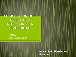 CCAA
EXTREMADURA




              Inmaculada Hernández
              Paredes
 