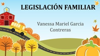 LEGISLACIÓN FAMILIAR
Vanessa Mariel Garcia
Contreras
 