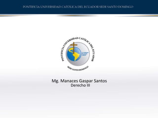 Mg. Manaces Gaspar Santos ​ ​
Derecho III
 